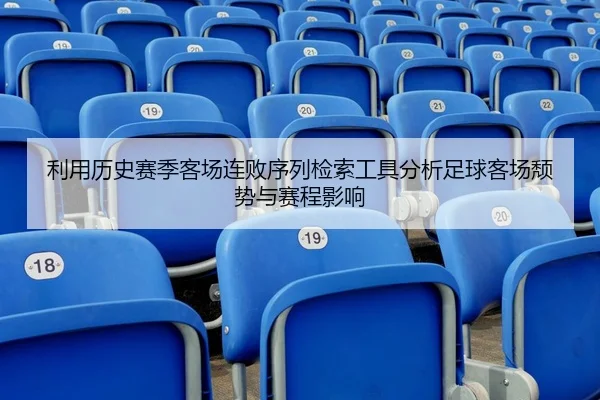 利用历史赛季客场连败序列检索工具分析足球客场颓势与赛程影响